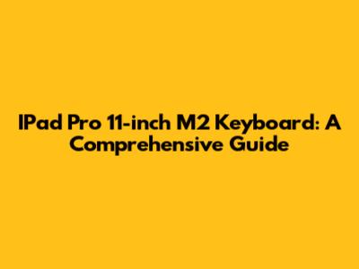 IPad Pro 11-inch M2 Keyboard: A Comprehensive Guide