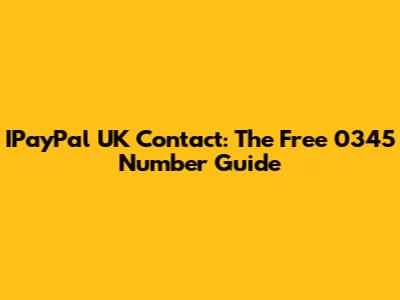 IPayPal UK Contact: The Free 0345 Number Guide