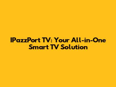 IPazzPort TV: Your All-in-One Smart TV Solution