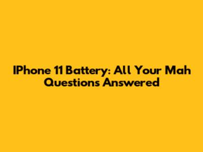 IPhone 11 Battery: All Your Mah Questions Answered