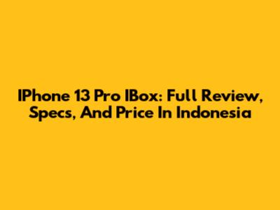 IPhone 13 Pro IBox: Full Review, Specs, And Price In Indonesia