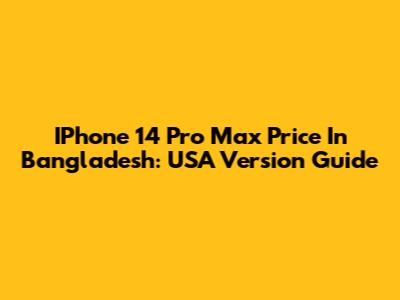 IPhone 14 Pro Max Price In Bangladesh: USA Version Guide