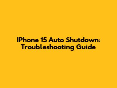 IPhone 15 Auto Shutdown: Troubleshooting Guide