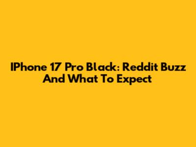 IPhone 17 Pro Black: Reddit Buzz And What To Expect