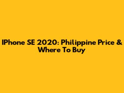 IPhone SE 2020: Philippine Price & Where To Buy