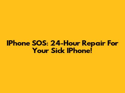IPhone SOS: 24-Hour Repair For Your Sick IPhone!