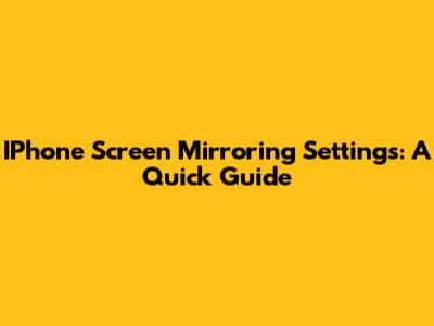 IPhone Screen Mirroring Settings: A Quick Guide