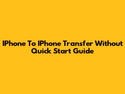 IPhone To IPhone Transfer Without Quick Start Guide