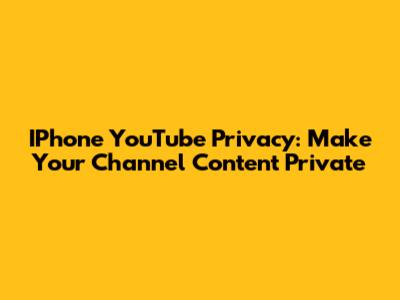 IPhone YouTube Privacy: Make Your Channel Content Private