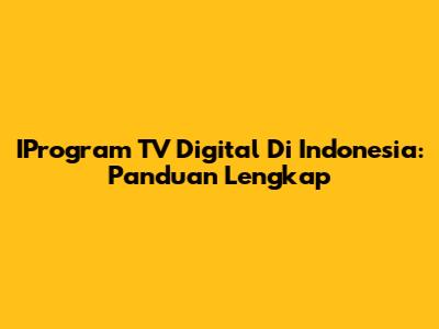 IProgram TV Digital Di Indonesia: Panduan Lengkap