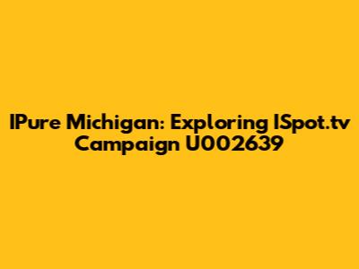 IPure Michigan: Exploring ISpot.tv Campaign U002639