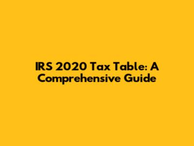 IRS 2020 Tax Table: A Comprehensive Guide