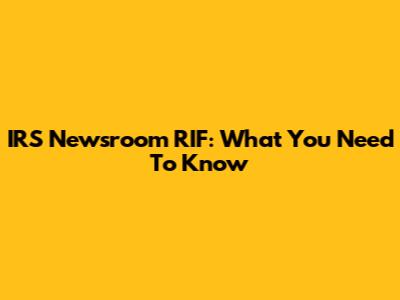 IRS Newsroom RIF: What You Need To Know