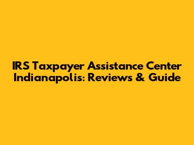 IRS Taxpayer Assistance Center Indianapolis: Reviews & Guide