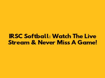 IRSC Softball: Watch The Live Stream & Never Miss A Game!