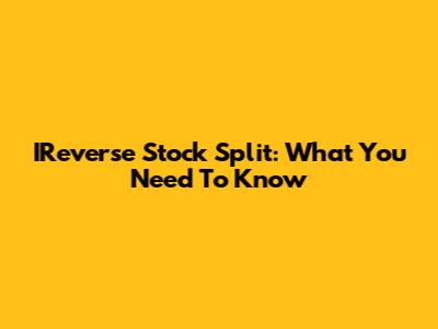IReverse Stock Split: What You Need To Know