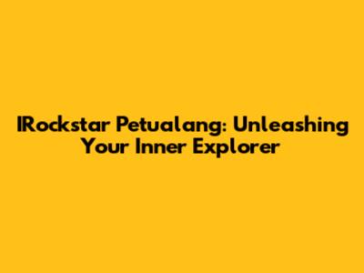 IRockstar Petualang: Unleashing Your Inner Explorer