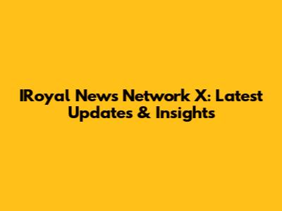 IRoyal News Network X: Latest Updates & Insights