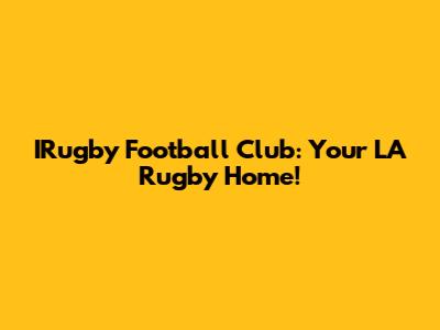 IRugby Football Club: Your LA Rugby Home!