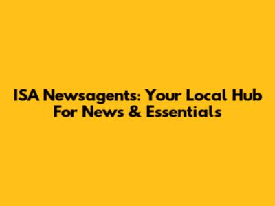 ISA Newsagents: Your Local Hub For News & Essentials