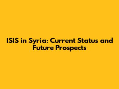 ISIS in Syria: Current Status and Future Prospects