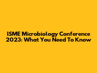 ISME Microbiology Conference 2023: What You Need To Know