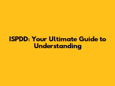 ISPDD: Your Ultimate Guide to Understanding