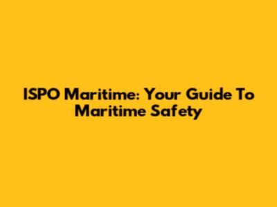 ISPO Maritime: Your Guide To Maritime Safety