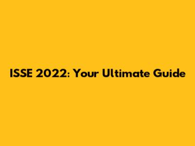 ISSE 2022: Your Ultimate Guide