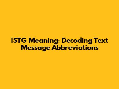 ISTG Meaning: Decoding Text Message Abbreviations