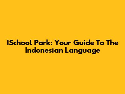 ISchool Park: Your Guide To The Indonesian Language