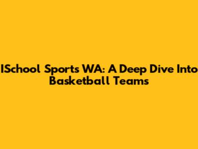 ISchool Sports WA: A Deep Dive Into Basketball Teams