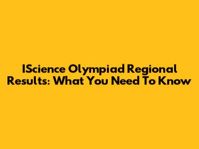 IScience Olympiad Regional Results: What You Need To Know
