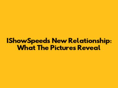 IShowSpeed's New Relationship: What The Pictures Reveal