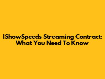 IShowSpeed's Streaming Contract: What You Need To Know