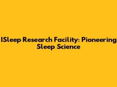 ISleep Research Facility: Pioneering Sleep Science