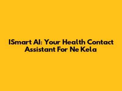 ISmart AI: Your Health Contact Assistant For Ne Kela