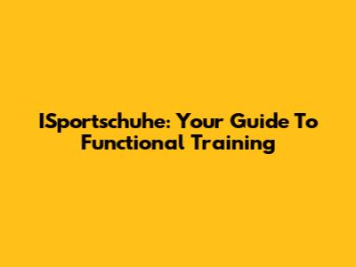 ISportschuhe: Your Guide To Functional Training