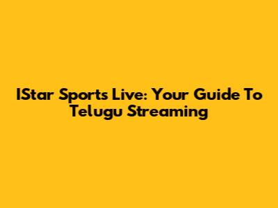 IStar Sports Live: Your Guide To Telugu Streaming