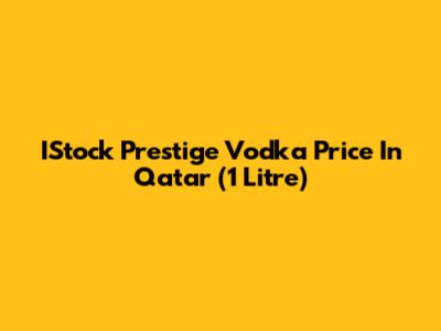 IStock Prestige Vodka Price In Qatar (1 Litre)