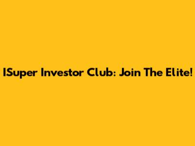 ISuper Investor Club: Join The Elite!