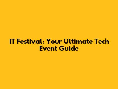 IT Festival: Your Ultimate Tech Event Guide