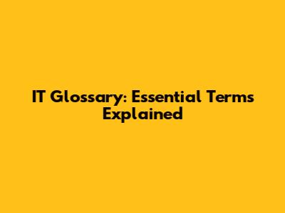 IT Glossary: Essential Terms Explained