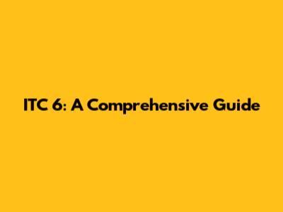 ITC 6: A Comprehensive Guide