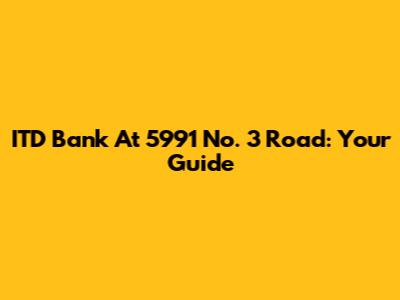 ITD Bank At 5991 No. 3 Road: Your Guide