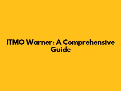 ITMO Warner: A Comprehensive Guide