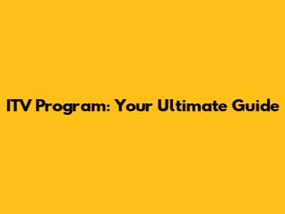ITV Program: Your Ultimate Guide