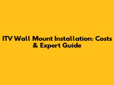 ITV Wall Mount Installation: Costs & Expert Guide