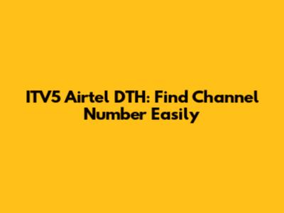 ITV5 Airtel DTH: Find Channel Number Easily