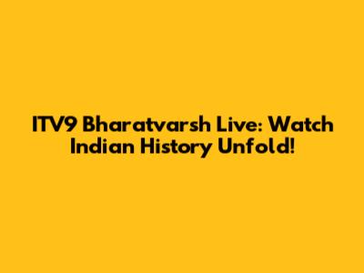 ITV9 Bharatvarsh Live: Watch Indian History Unfold!